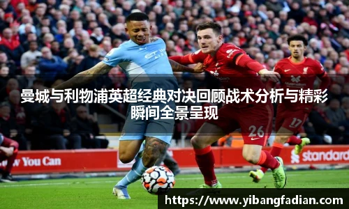 XC-Sports曼城与利物浦英超经典对决回顾战术分析与精彩瞬间全景呈现