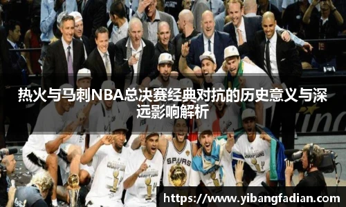 XC-Sports热火与马刺NBA总决赛经典对抗的历史意义与深远影响解析